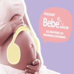 No ar “Da gravidez ao primeiro chorinho”, podcast completo sobre gestação
