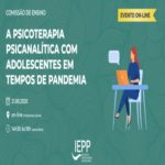 A psicoterapia psicanalítica com adolescentes em tempos de pandemia. – Evento Online