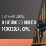 O Futuro do Direito Processual Civil – Evento Online