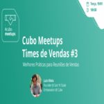 Cubo Meetups – Times de Vendas #3 | Melhores Práticas para Reuniões de Vendas – Evento Online