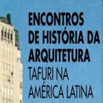 Encontros de História da Arquitetura. Tafuri na América Latina – Evento Online