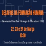Desafios da Formação Humana – Encontro de Filosofia e Psicologia da Educação da UERJ – Evento Online