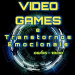 Vídeo-Games e Transtornos Emocionais – Evento Online