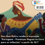 Sesc Bom Retiro recebe a exposição “Karingana – Presenças Negras no Livro para as Infâncias”!